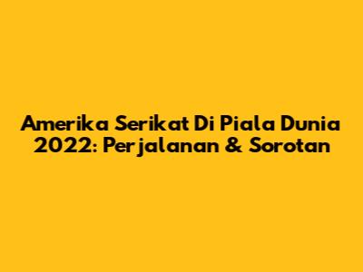 Amerika Serikat Di Piala Dunia 2022: Perjalanan & Sorotan