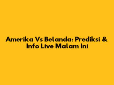Amerika Vs Belanda: Prediksi & Info Live Malam Ini