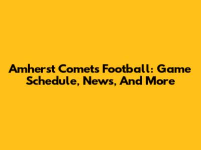 Amherst Comets Football: Game Schedule, News, And More