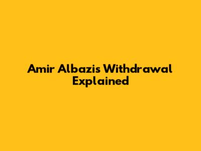 Amir Albazi's Withdrawal Explained
