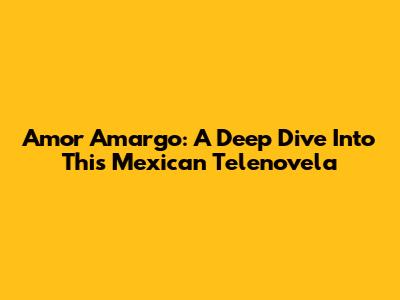 Amor Amargo: A Deep Dive Into This Mexican Telenovela