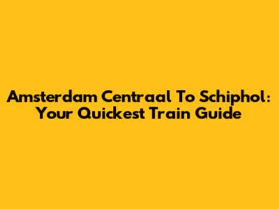 Amsterdam Centraal To Schiphol: Your Quickest Train Guide