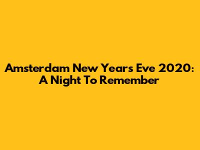 Amsterdam New Year's Eve 2020: A Night To Remember