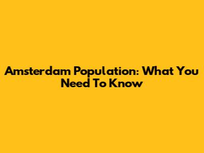 Amsterdam Population: What You Need To Know