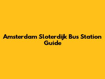 Amsterdam Sloterdijk Bus Station Guide