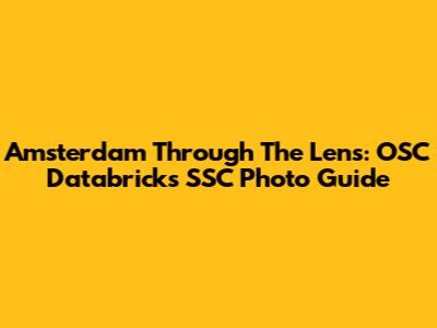 Amsterdam Through The Lens: OSC Databricks SSC Photo Guide