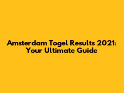 Amsterdam Togel Results 2021: Your Ultimate Guide