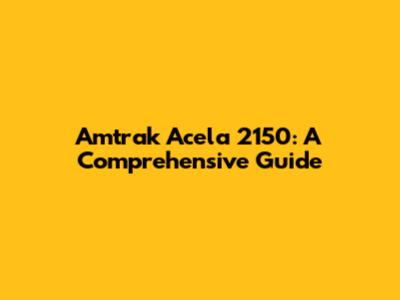 Amtrak Acela 2150: A Comprehensive Guide