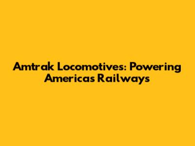Amtrak Locomotives: Powering America's Railways