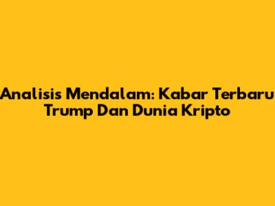 Analisis Mendalam: Kabar Terbaru Trump Dan Dunia Kripto