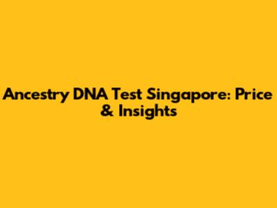 Ancestry DNA Test Singapore: Price & Insights