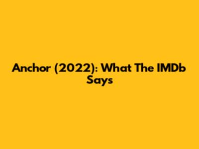 Anchor (2022): What The IMDb Says