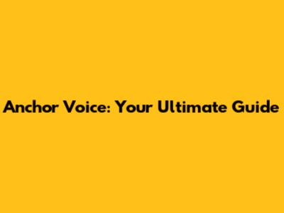 Anchor Voice: Your Ultimate Guide