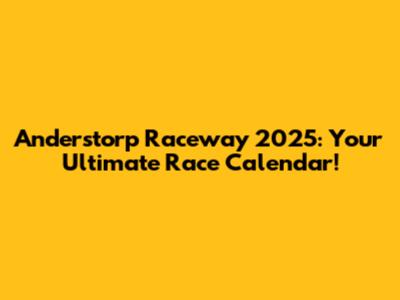 Anderstorp Raceway 2025: Your Ultimate Race Calendar!