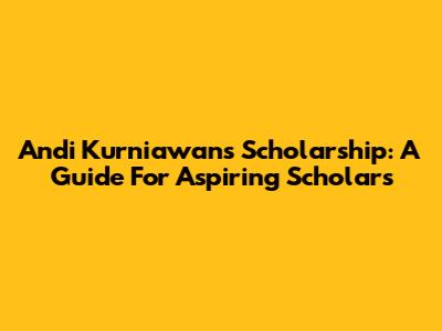 Andi Kurniawan's Scholarship: A Guide For Aspiring Scholars