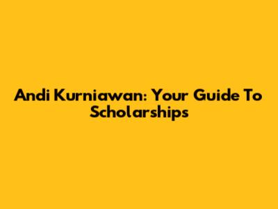 Andi Kurniawan: Your Guide To Scholarships