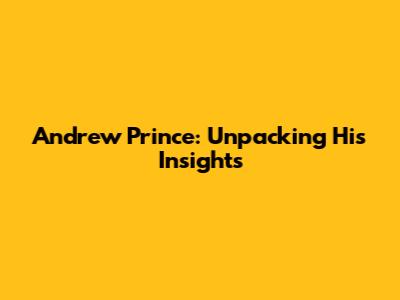 Andrew Prince: Unpacking His Insights