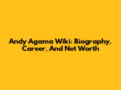 Andy Agama Wiki: Biography, Career, And Net Worth