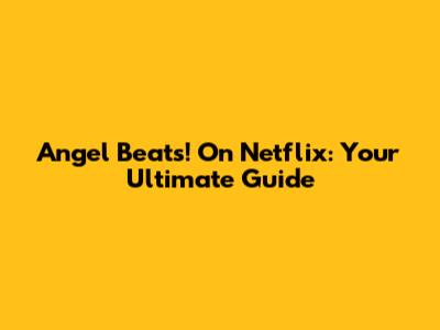 Angel Beats! On Netflix: Your Ultimate Guide