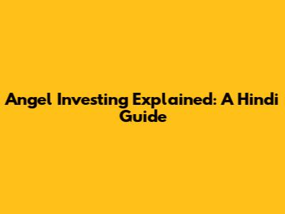 Angel Investing Explained: A Hindi Guide