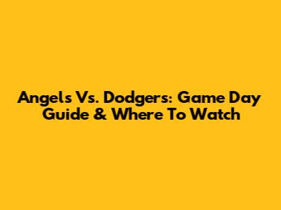 Angels Vs. Dodgers: Game Day Guide & Where To Watch