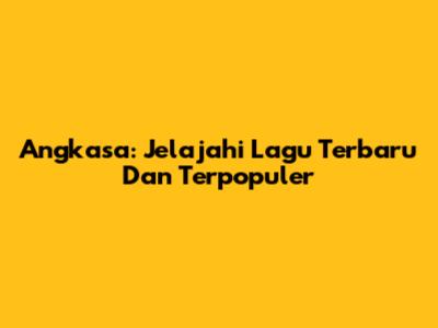 Angkasa: Jelajahi Lagu Terbaru Dan Terpopuler