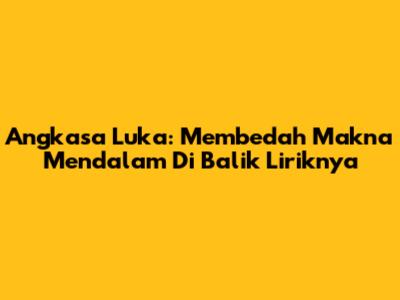 Angkasa Luka: Membedah Makna Mendalam Di Balik Liriknya