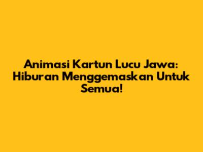Animasi Kartun Lucu Jawa: Hiburan Menggemaskan Untuk Semua!
