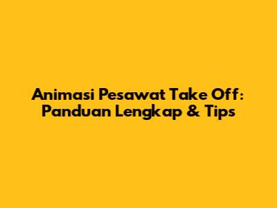 Animasi Pesawat Take Off: Panduan Lengkap & Tips
