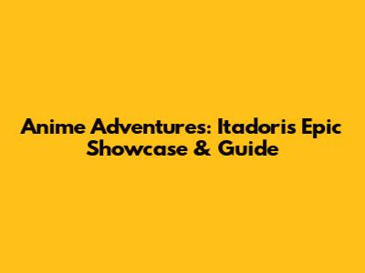Anime Adventures: Itadori's Epic Showcase & Guide