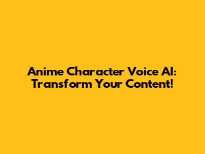 Anime Character Voice AI: Transform Your Content!