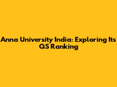 Anna University India: Exploring Its QS Ranking