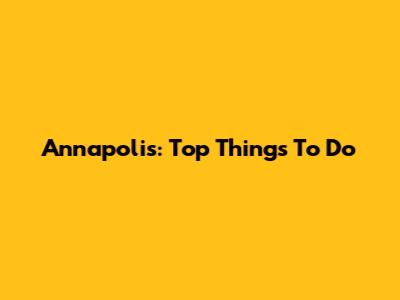 Annapolis: Top Things To Do