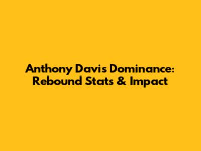 Anthony Davis' Dominance: Rebound Stats & Impact