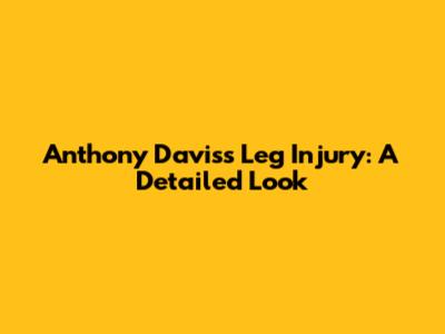 Anthony Davis's Leg Injury: A Detailed Look