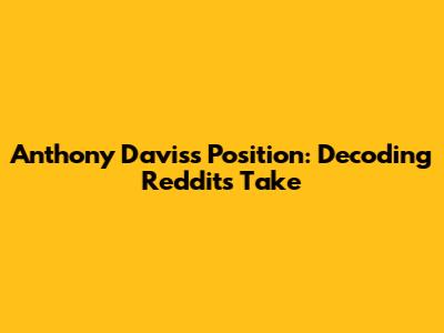 Anthony Davis's Position: Decoding Reddit's Take