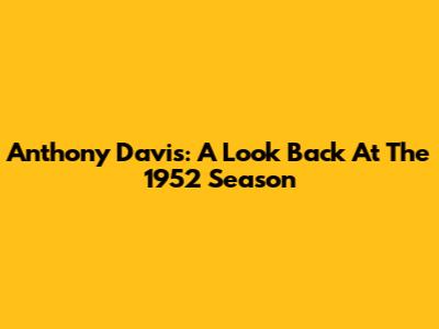 Anthony Davis: A Look Back At The 1952 Season