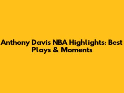 Anthony Davis NBA Highlights: Best Plays & Moments