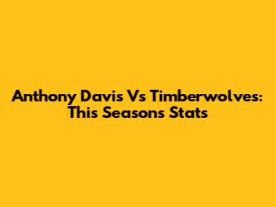 Anthony Davis Vs Timberwolves: This Season's Stats