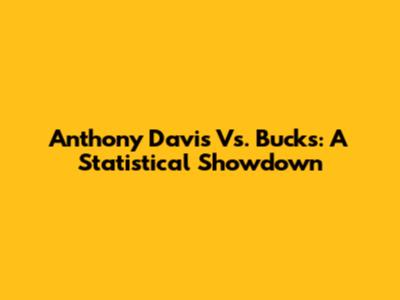 Anthony Davis Vs. Bucks: A Statistical Showdown