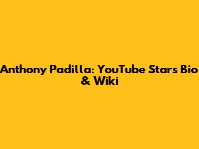 Anthony Padilla: YouTube Star's Bio & Wiki