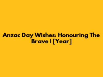 Anzac Day Wishes: Honouring The Brave | [Year]