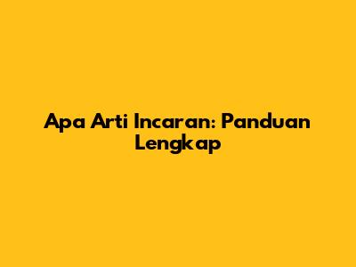 Apa Arti 'Incaran': Panduan Lengkap