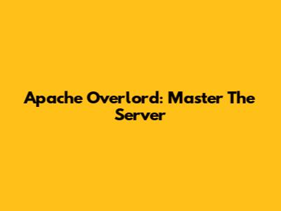 Apache Overlord: Master The Server