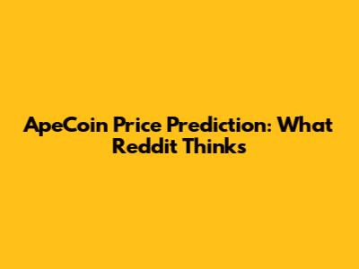 ApeCoin Price Prediction: What Reddit Thinks