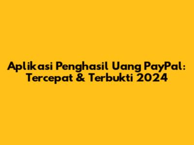 Aplikasi Penghasil Uang PayPal: Tercepat & Terbukti 2024