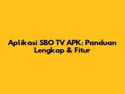 Aplikasi SBO TV APK: Panduan Lengkap & Fitur