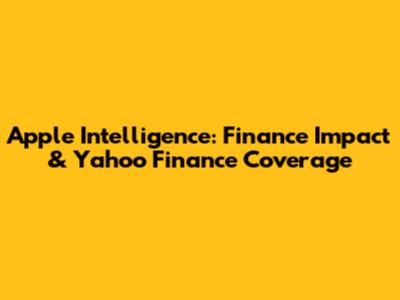 Apple Intelligence: Finance Impact & Yahoo Finance Coverage