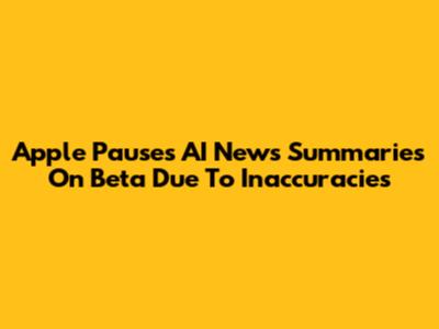 Apple Pauses AI News Summaries On Beta Due To Inaccuracies