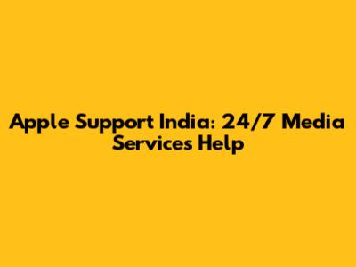 Apple Support India: 24/7 Media Services Help
